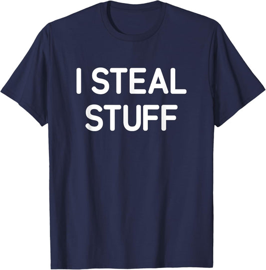 I Steal Stuff, Funny, Jokes, Sarcastic T-Shirt - T-Shirt | Navy