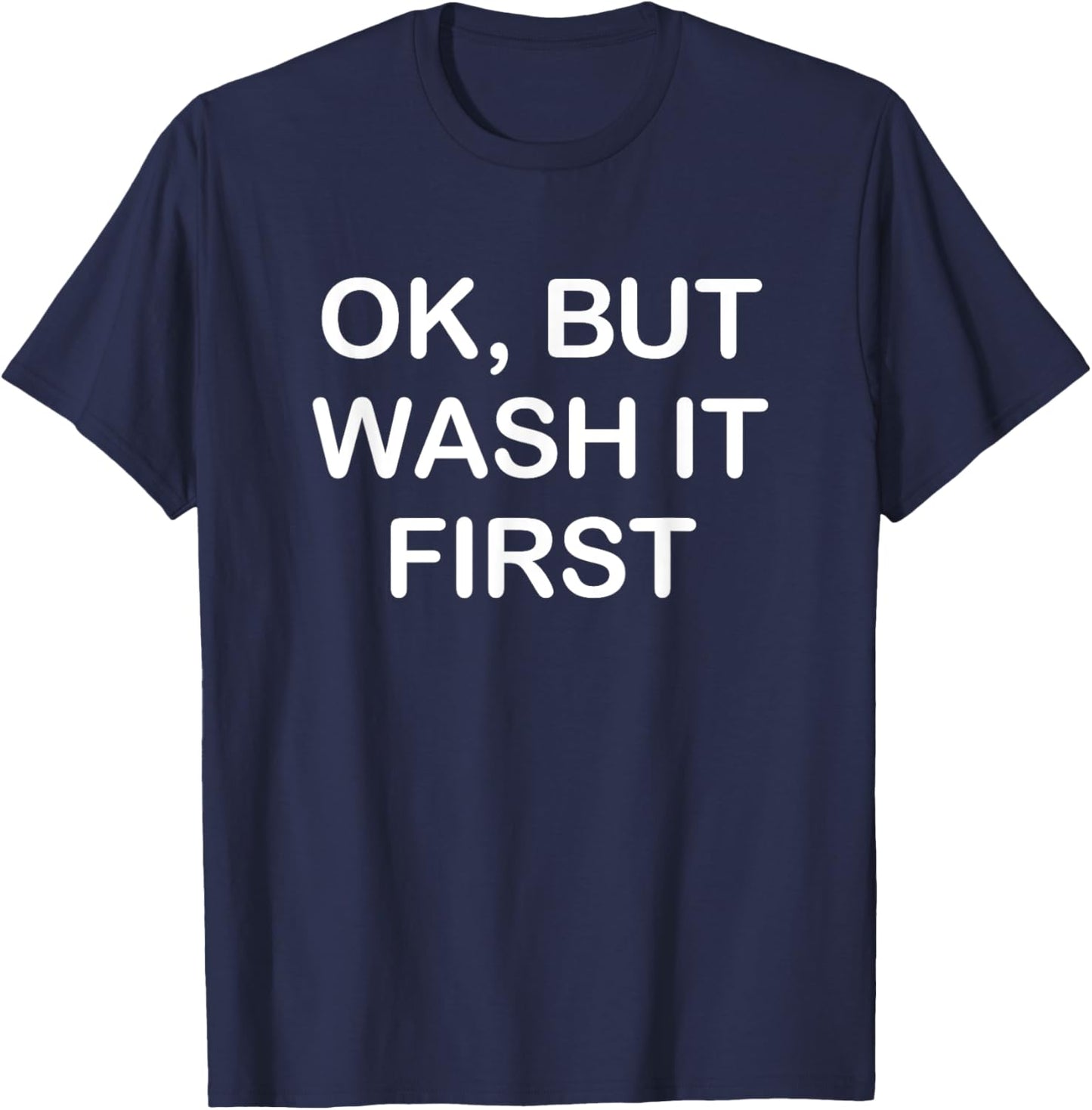 Ok But Wash It First, Funny, Jokes, Sarcastic T-Shirt - T-Shirt | Navy