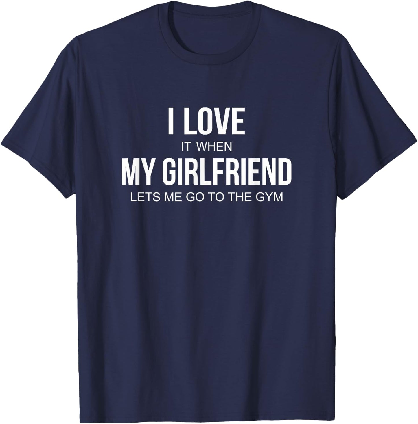 I Love It When My Girlfriend Lets Me Go To The Gym T-Shirt - T-Shirt | Navy