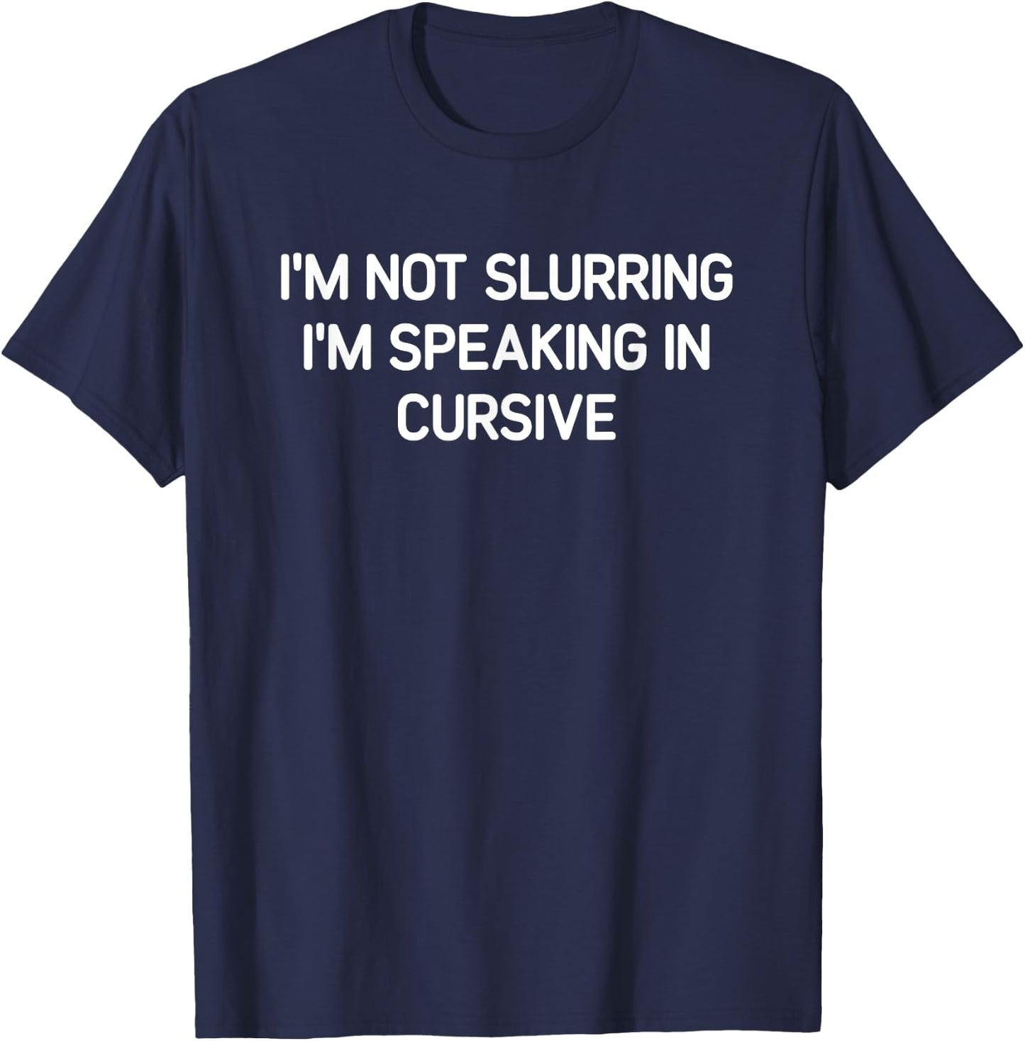 I'm Not Slurring I'm Speaking In Cursive, Funny, Jokes T-Shirt - T-Shirt | Navy