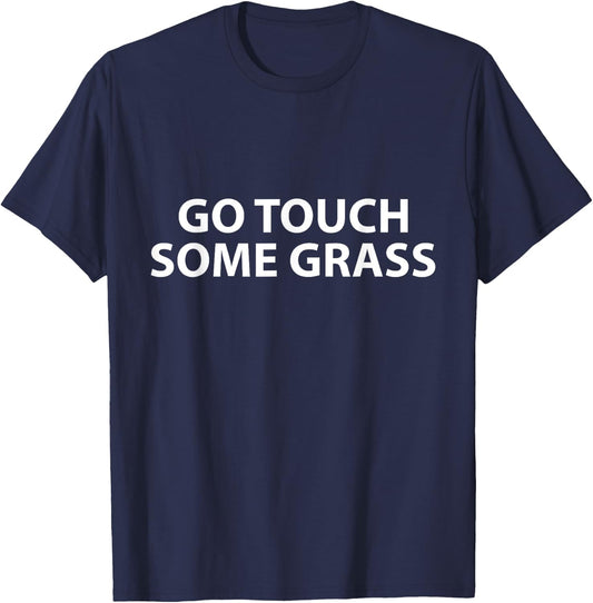 Go Touch Some Grass Outside Joke Meme Funny Touch Grass T-Shirt - T-Shirt | Navy