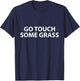 Go Touch Some Grass Outside Joke Meme Funny Touch Grass T-Shirt - T-Shirt | Navy