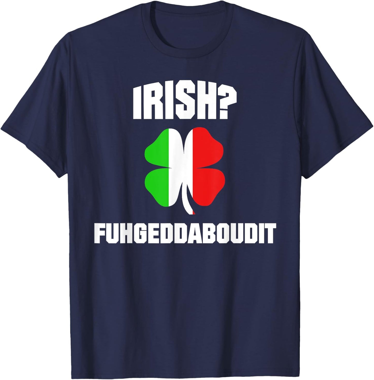 Irish Fuhgeddaboudit St Patrick's Day Italian American NYC T-Shirt - T-Shirt | Navy