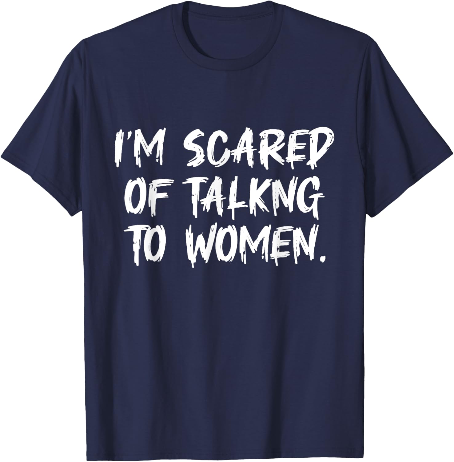Funny Saying Men I Am Scared Of Talking To Women T-Shirt - T-Shirt | Navy