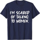 Funny Saying Men I Am Scared Of Talking To Women T-Shirt - T-Shirt | Navy