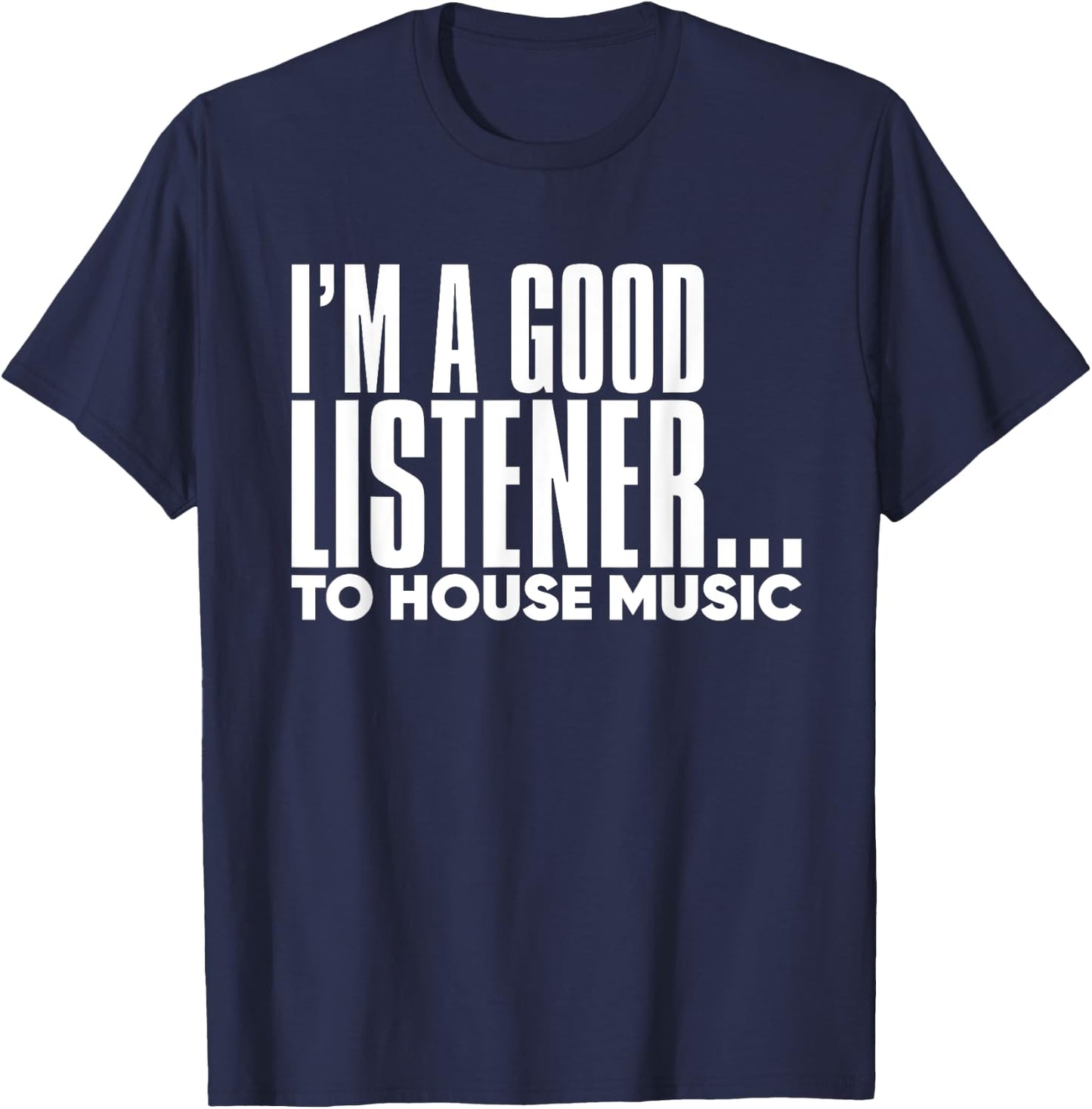 I'm A Good Listener To House Music - EDM DJ Funny T-Shirt - T-Shirt | Navy