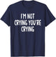 I'm Not Crying You're Crying T-Shirt - T-Shirt | Navy