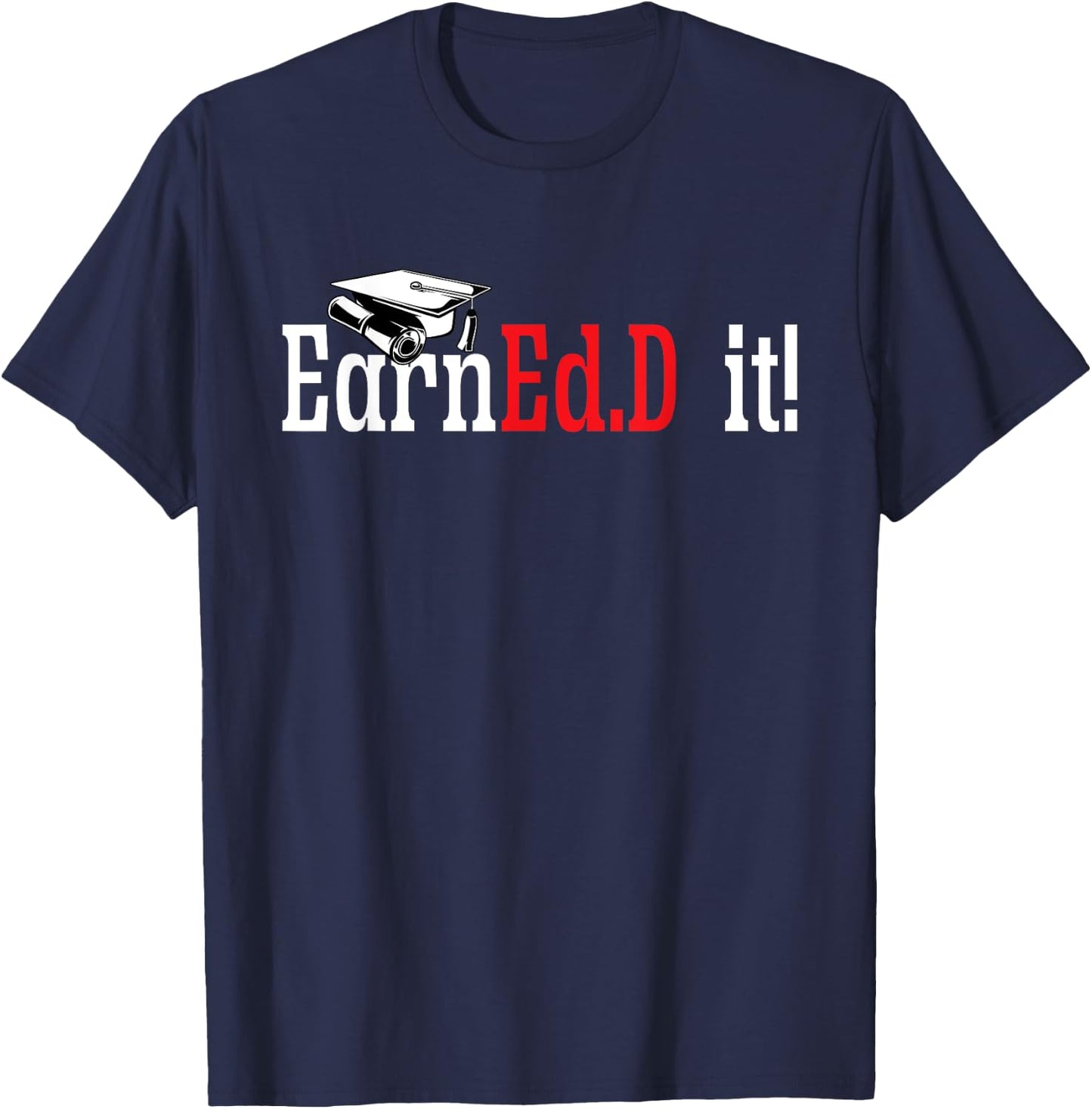 Ed.D. Doctorate Graduation EarnEd.D. It Doctor of Education T-Shirt - T-Shirt | Navy