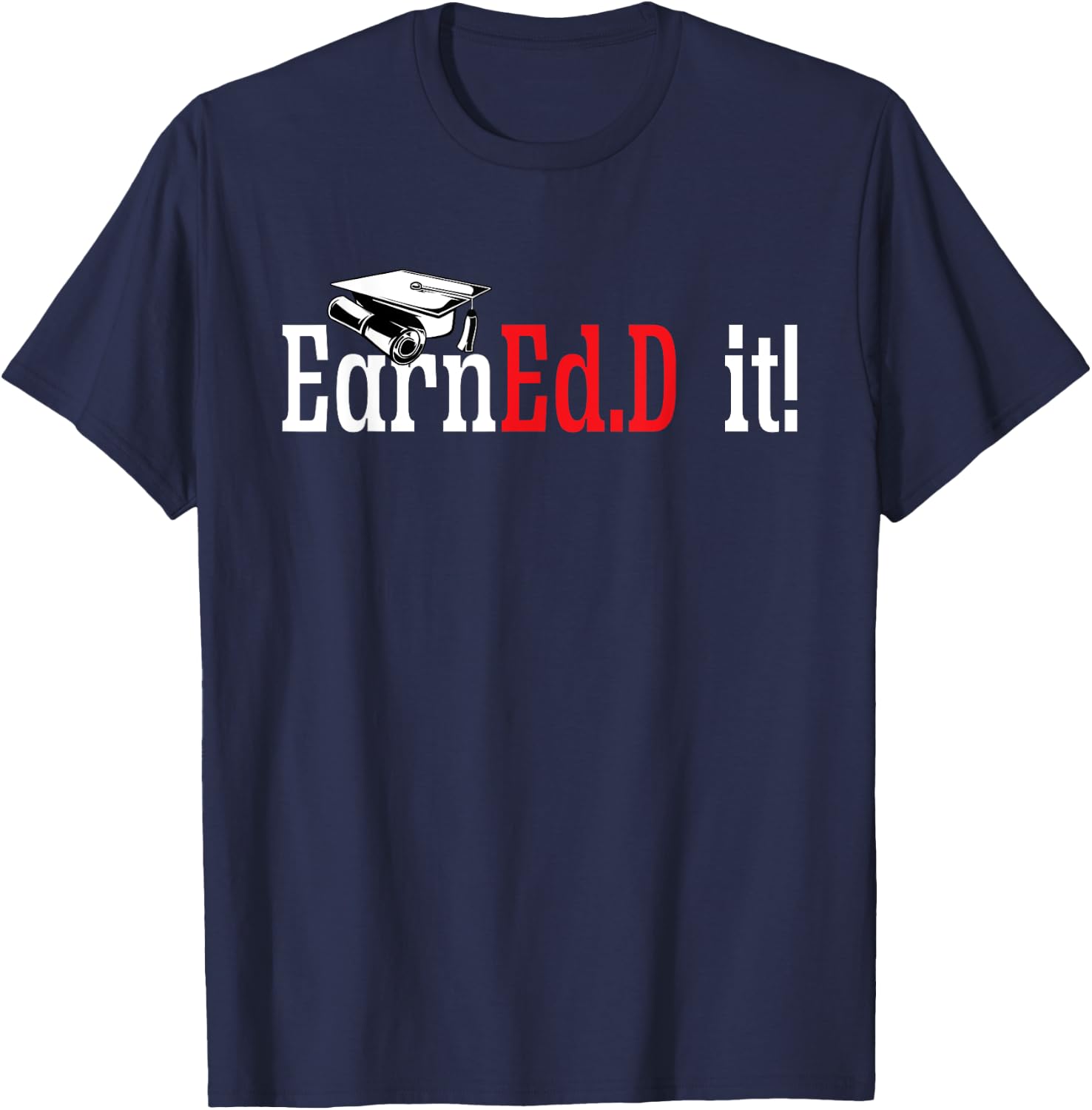 Ed.D. Doctorate Graduation EarnEd.D. It Doctor of Education T-Shirt - T-Shirt | Navy