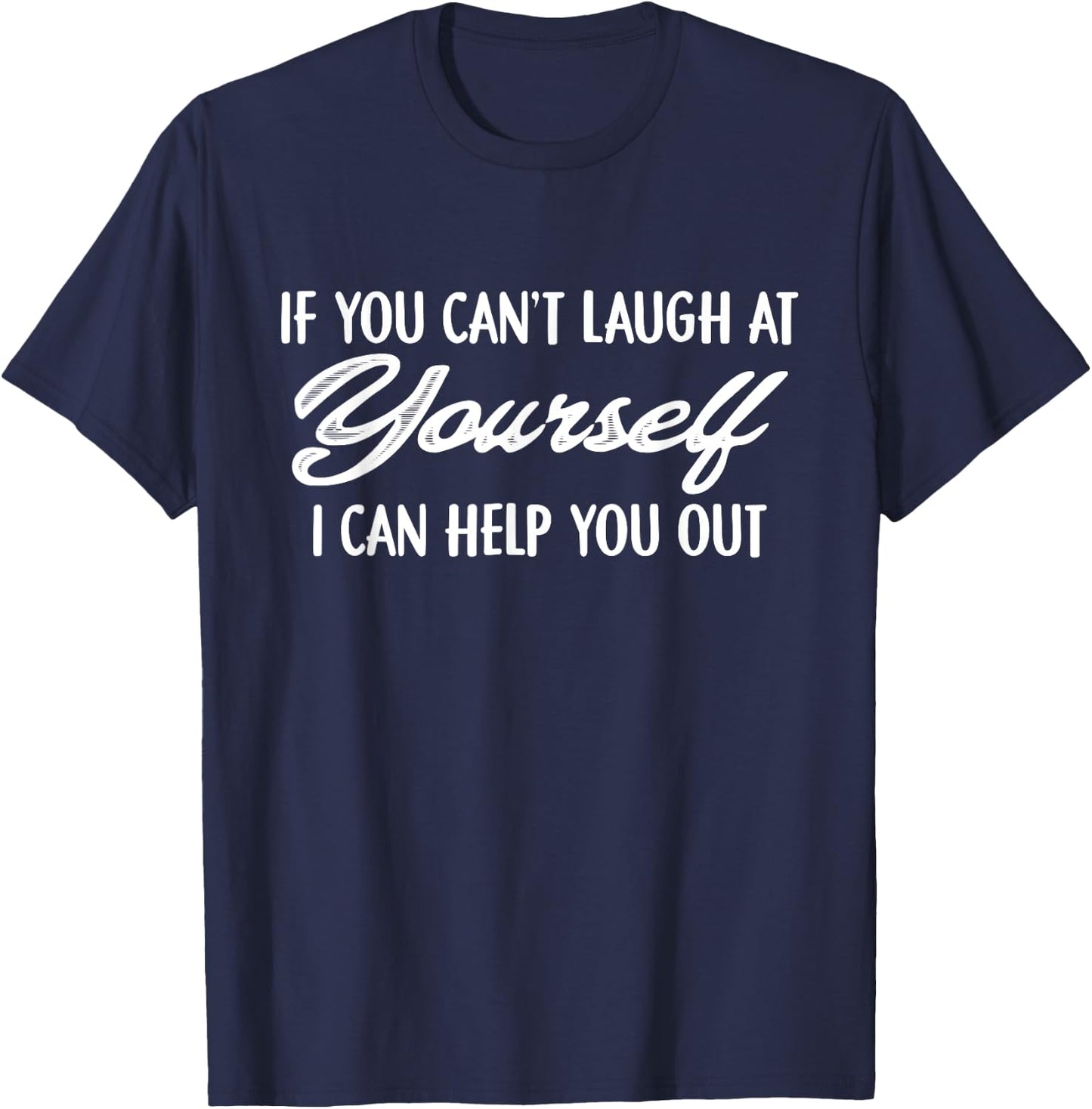If You Can't Laugh At Yourself I Can Help You Out Funny T-Shirt - T-Shirt | Navy