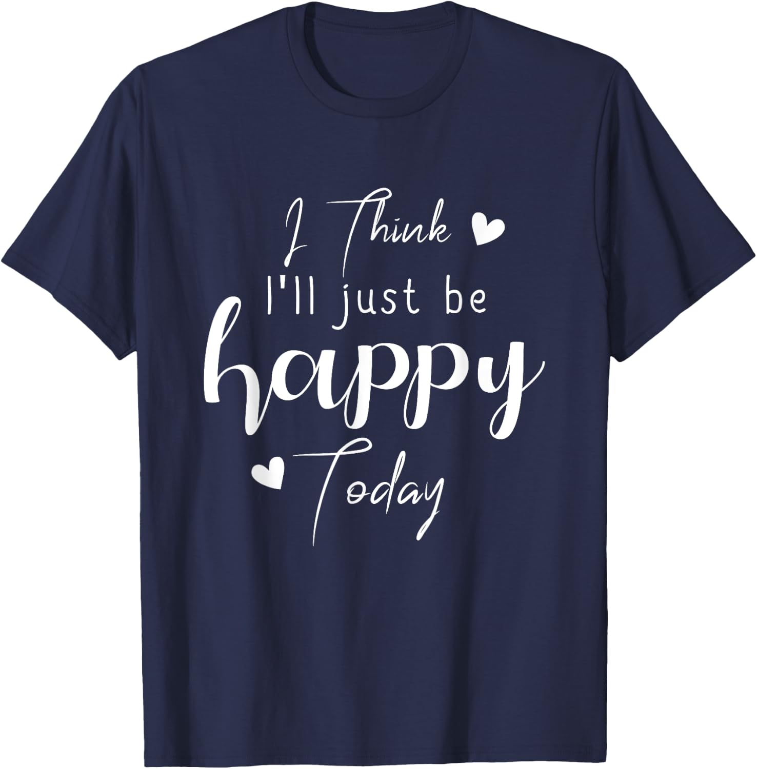 I Think I'Ll be Happy Today Positive Thinking Thought Mood T-Shirt - T-Shirt | Navy