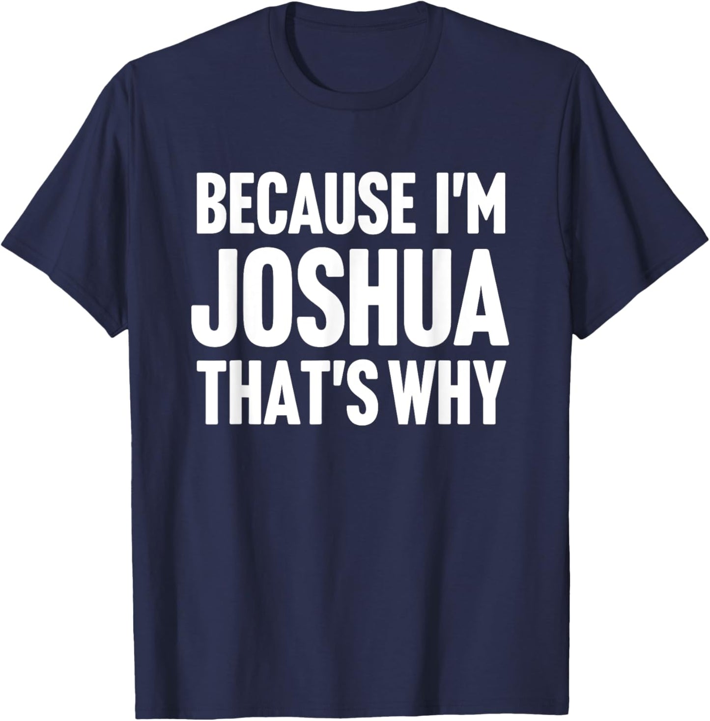 Because I'm Joshua That's Why Am Personalized Name T-Shirt - T-Shirt | Navy