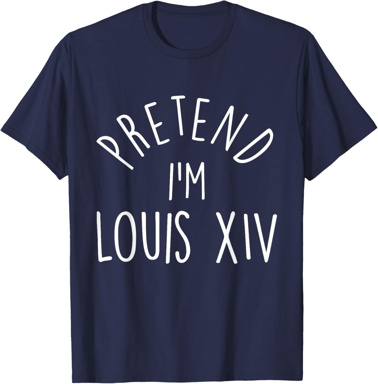 Pretend I'm Louis XIV Easy Halloween Costume T-Shirt - T-Shirt | Navy