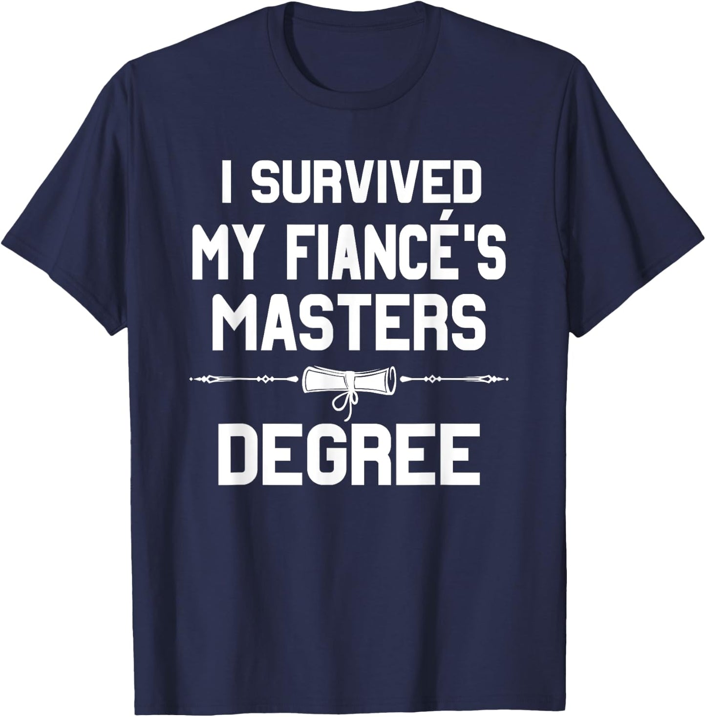 I Survived My Fiance's Masters Degree Graduation T-Shirt - T-Shirt | Navy