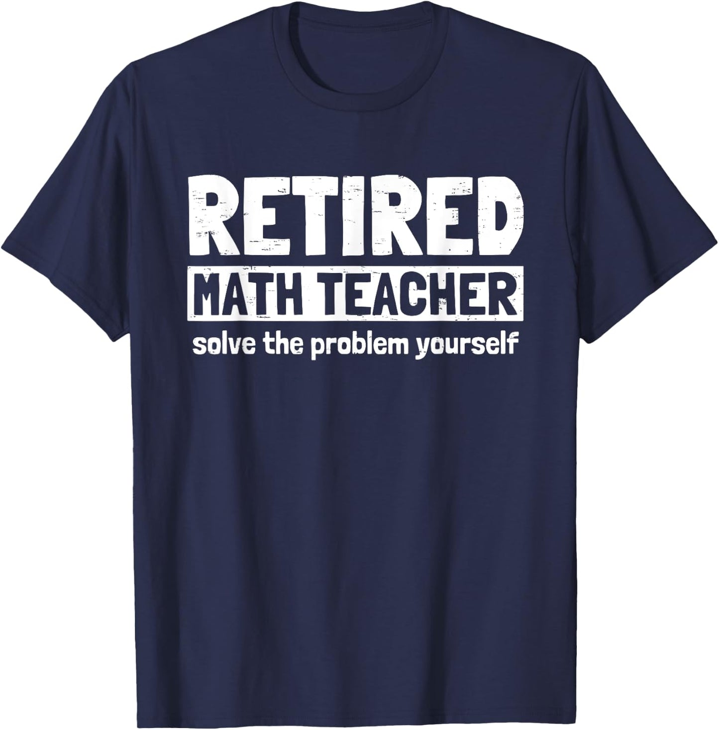 Retro Retired Math Teacher Solve The Problem Yourself Funny Men Women T-Shirt - T-Shirt | Navy