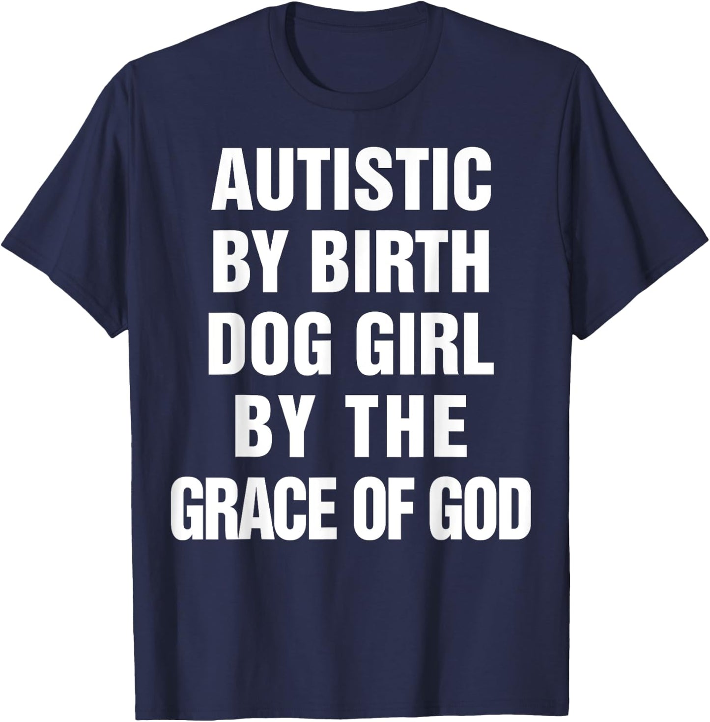 Autistic By Birth Dog Girl By The Grace Of God T-Shirt - T-Shirt | Navy