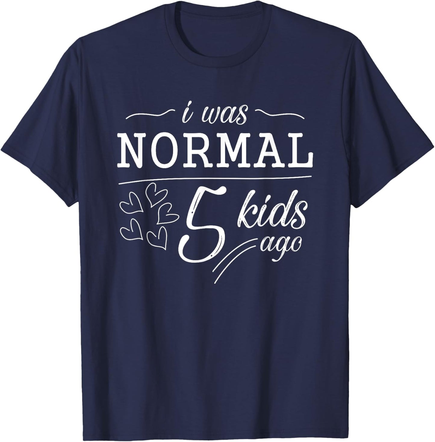I Was Normal 5 Kids Ago Funny Mom Dad Father Mothers Day T-Shirt - T-Shirt | Navy