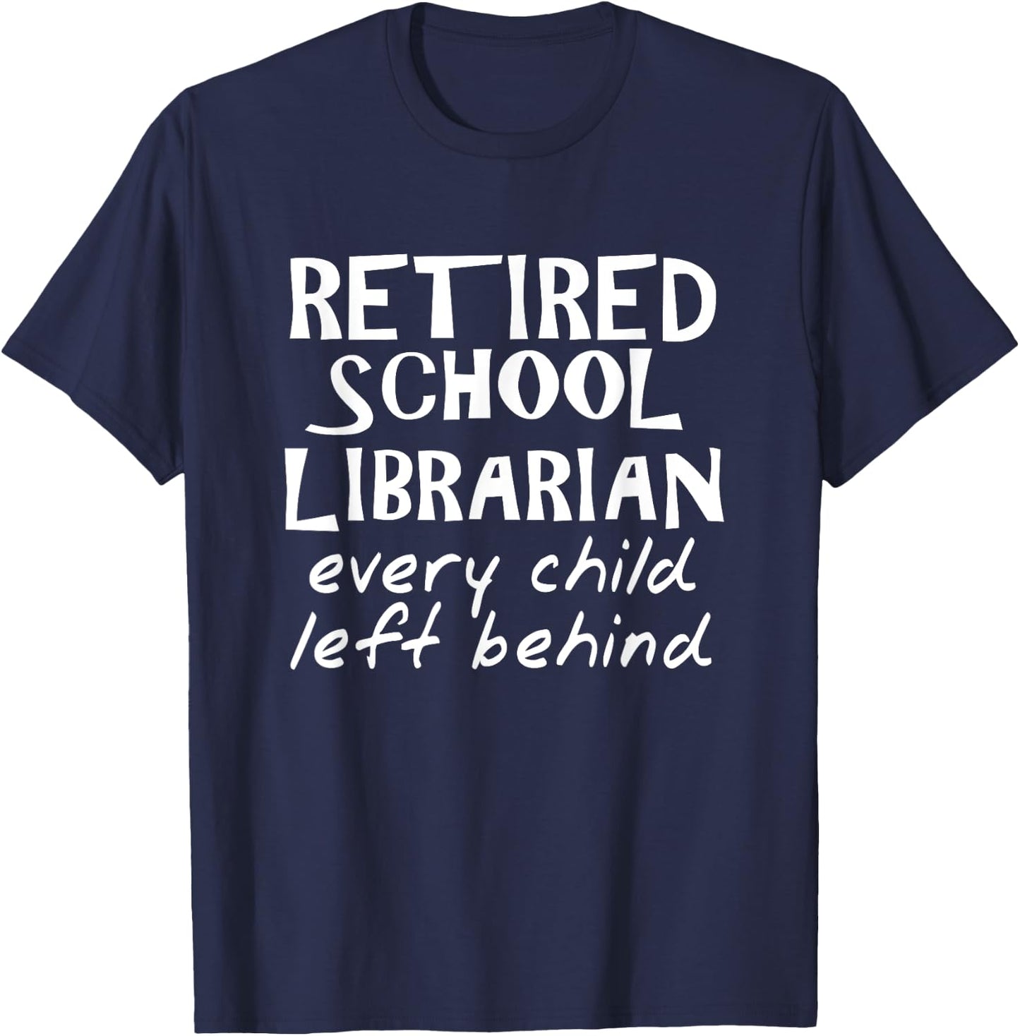 Retired School Librarian Every Child Left Behind T-Shirt - T-Shirt | Navy