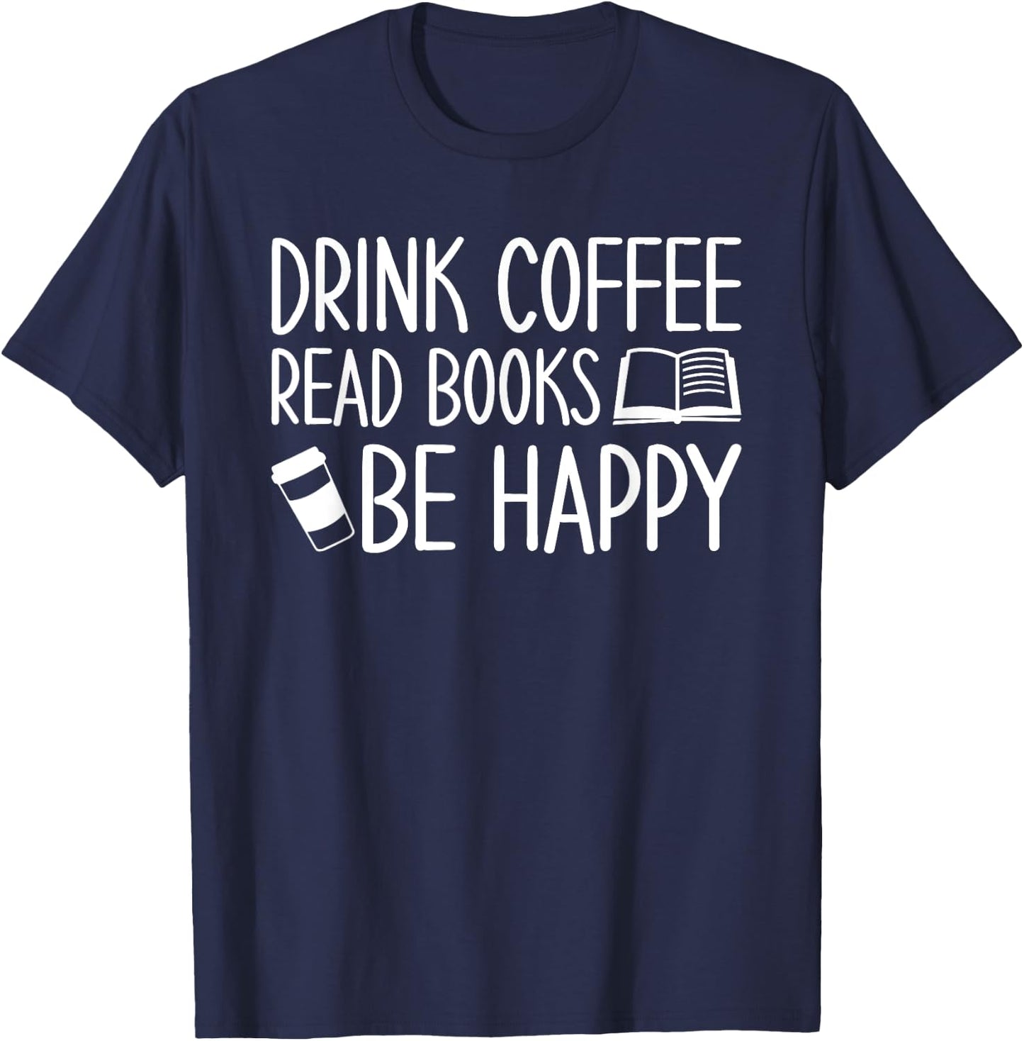 Drink Coffee Read Books Be Happy T-Shirt - T-Shirt | Navy