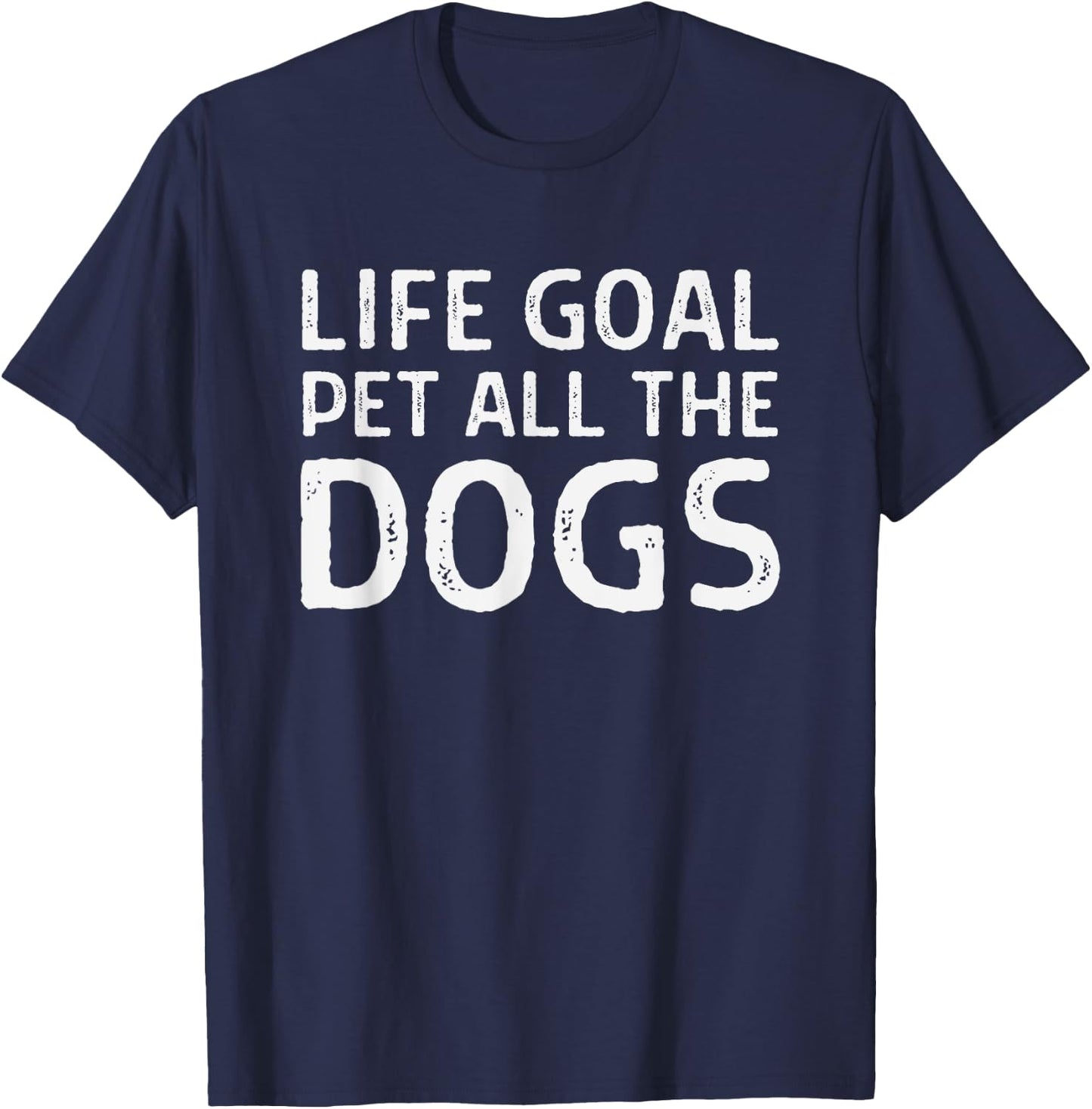 Life Goal Pet All the Dogs - Funny Dog Lover - Dog Owner T-Shirt - T-Shirt | Navy