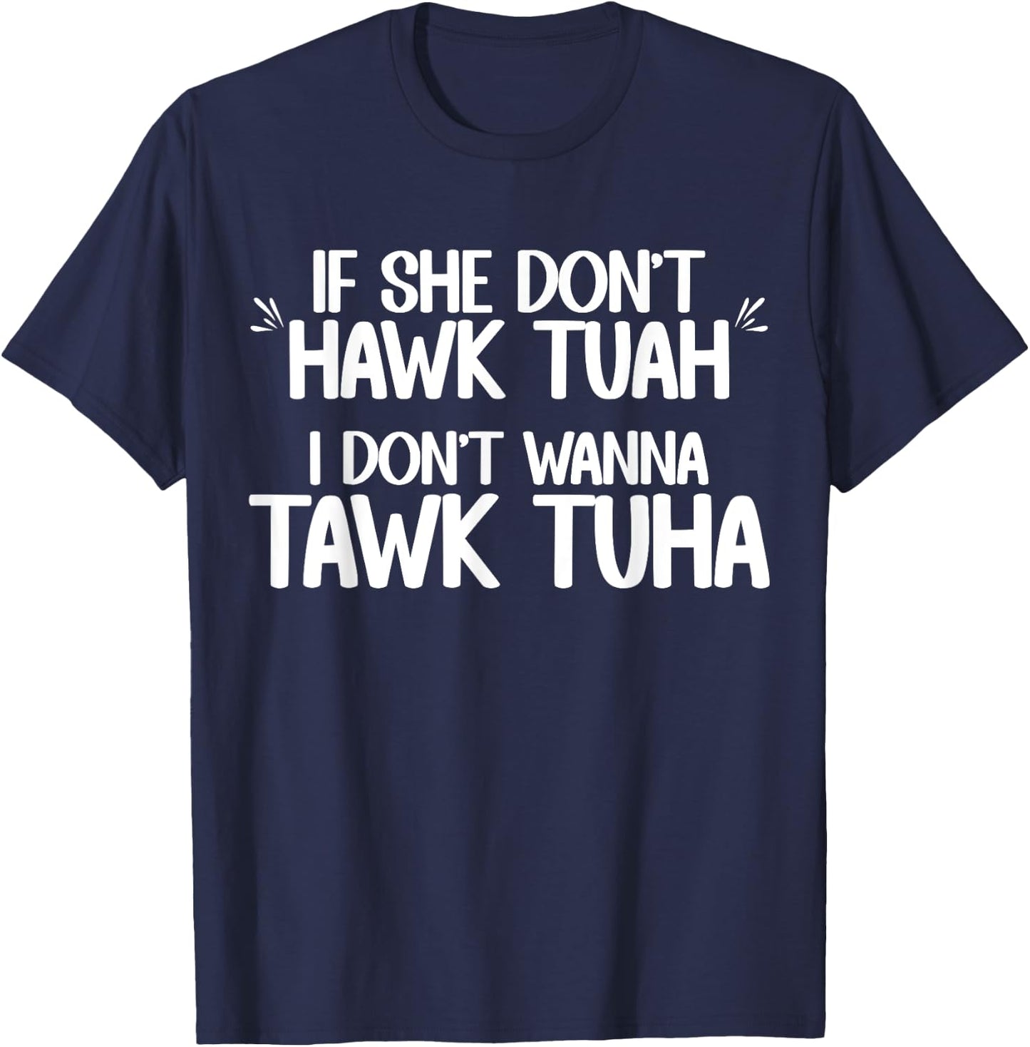 If She Don't Hawk Tuah I Don't Wanna Tawk Tuha Funny Jokes T-Shirt - T-Shirt | Navy