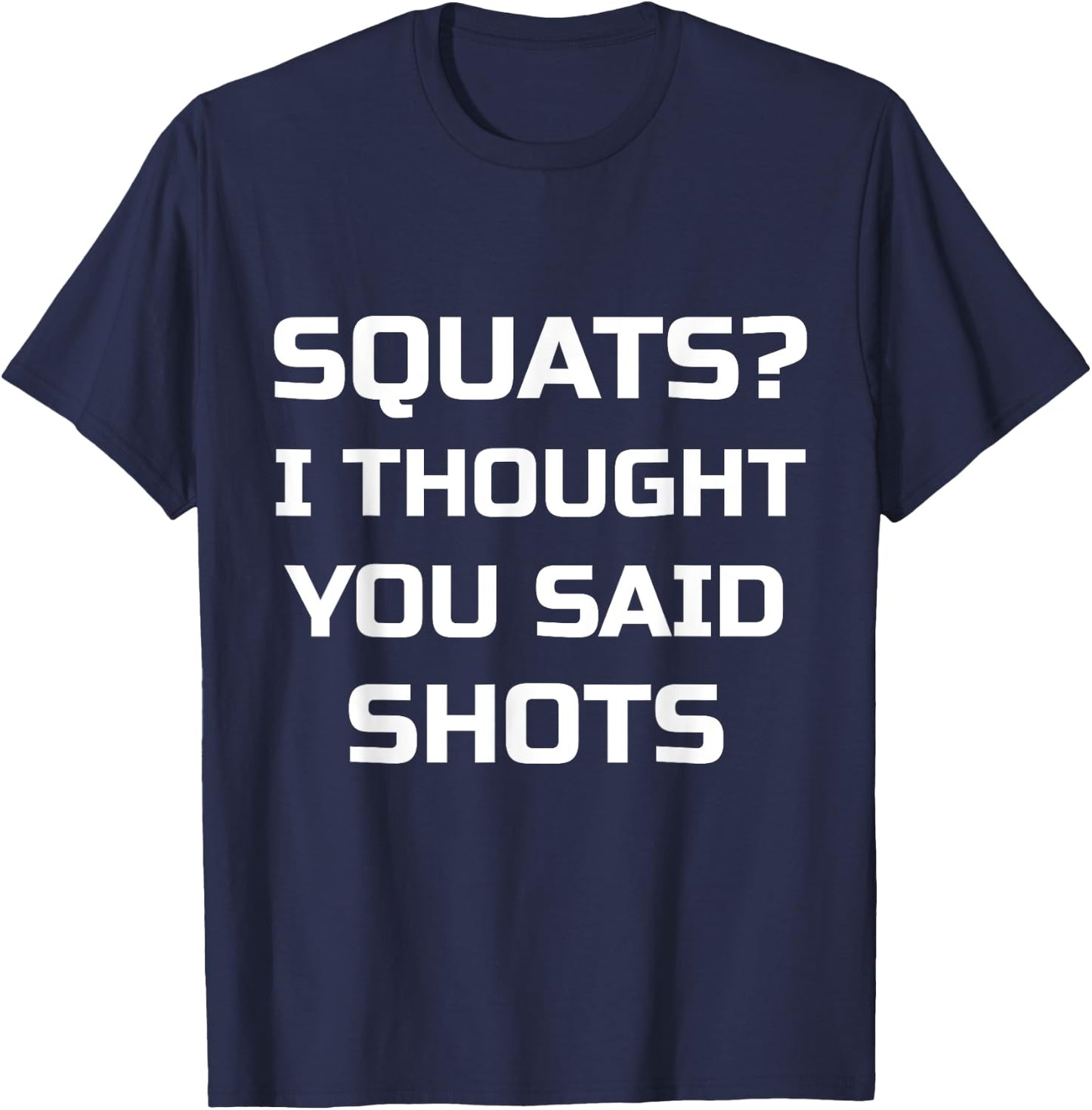 Squats? I Thought You Said Shots Funny Workout Gym T-Shirt - T-Shirt | Navy