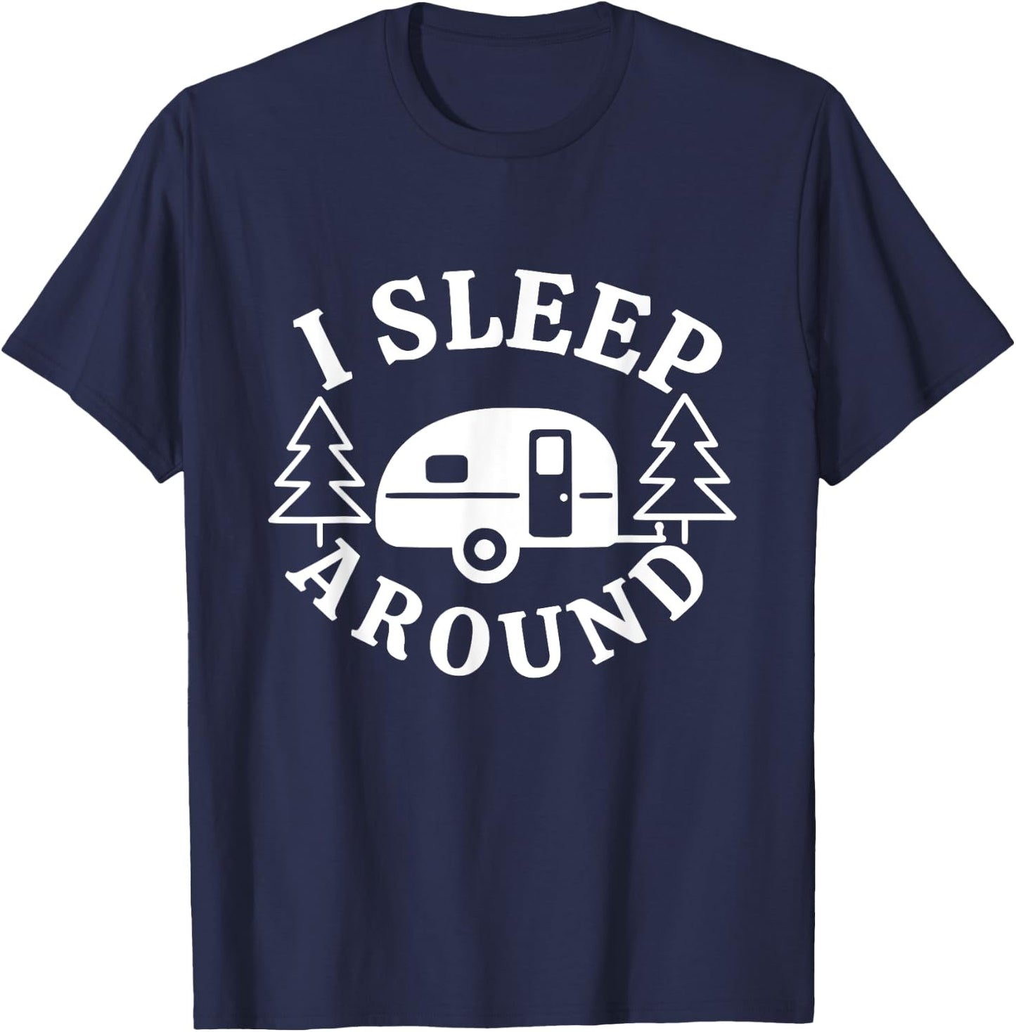 I Sleep Around - Funny Sarcastic Camping RV Camper Camping T-Shirt - T-Shirt | Navy