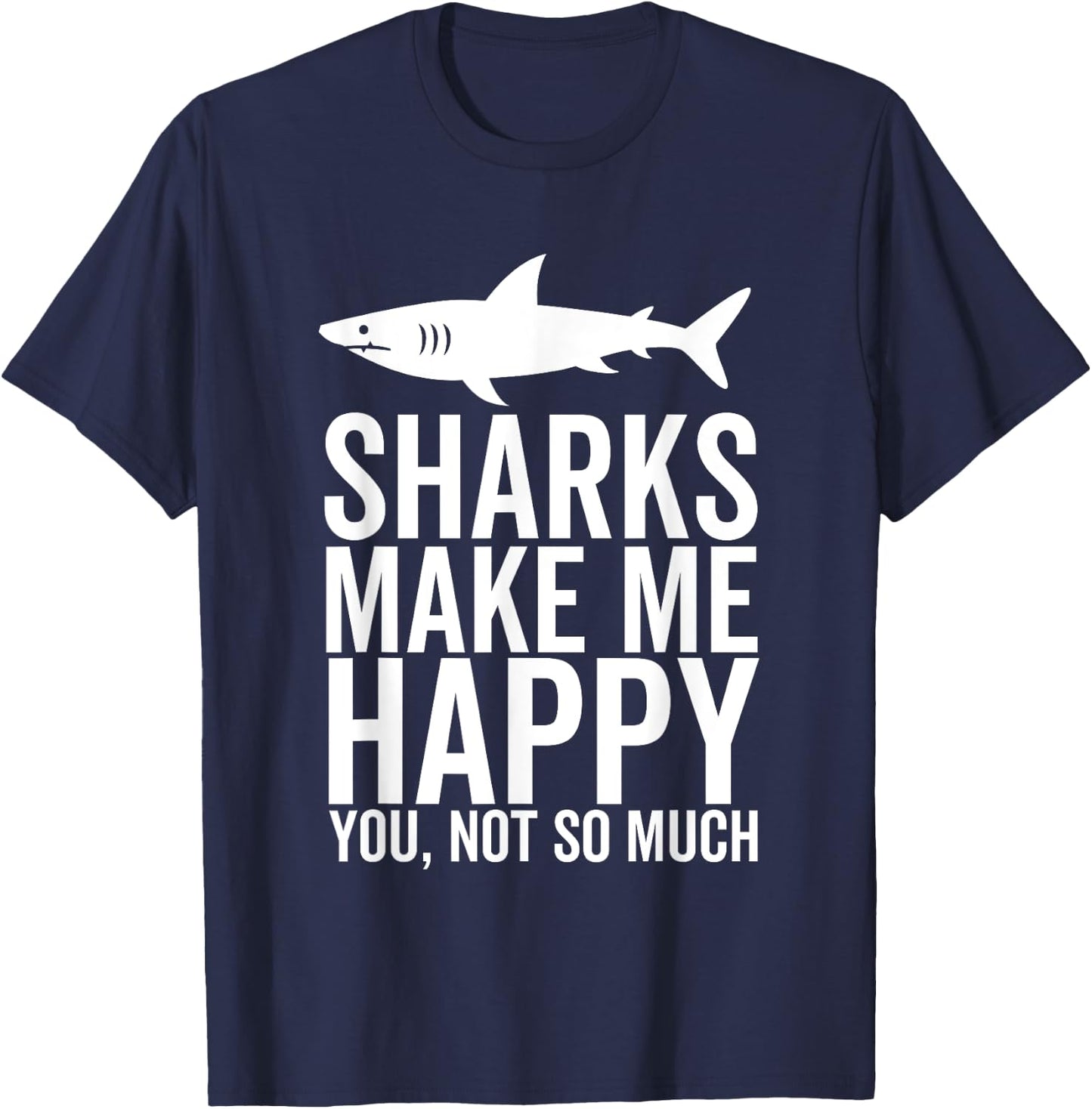 Sharks Make Me Happy You Not So Much Funny Shark Lover T-Shirt - T-Shirt | Navy