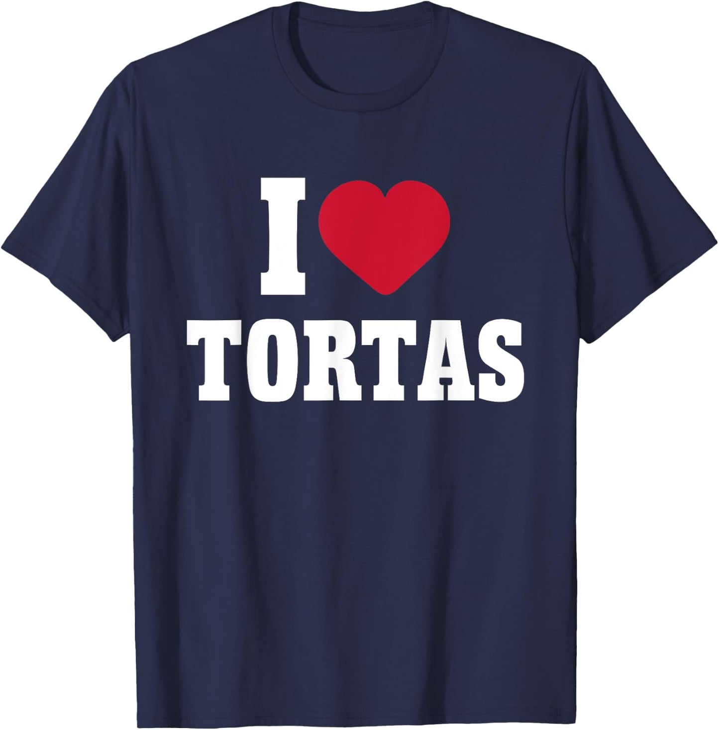 I Love Tortas Heart Mexican Food Lover Big Tortas Enthusiast T-Shirt - T-Shirt | Navy