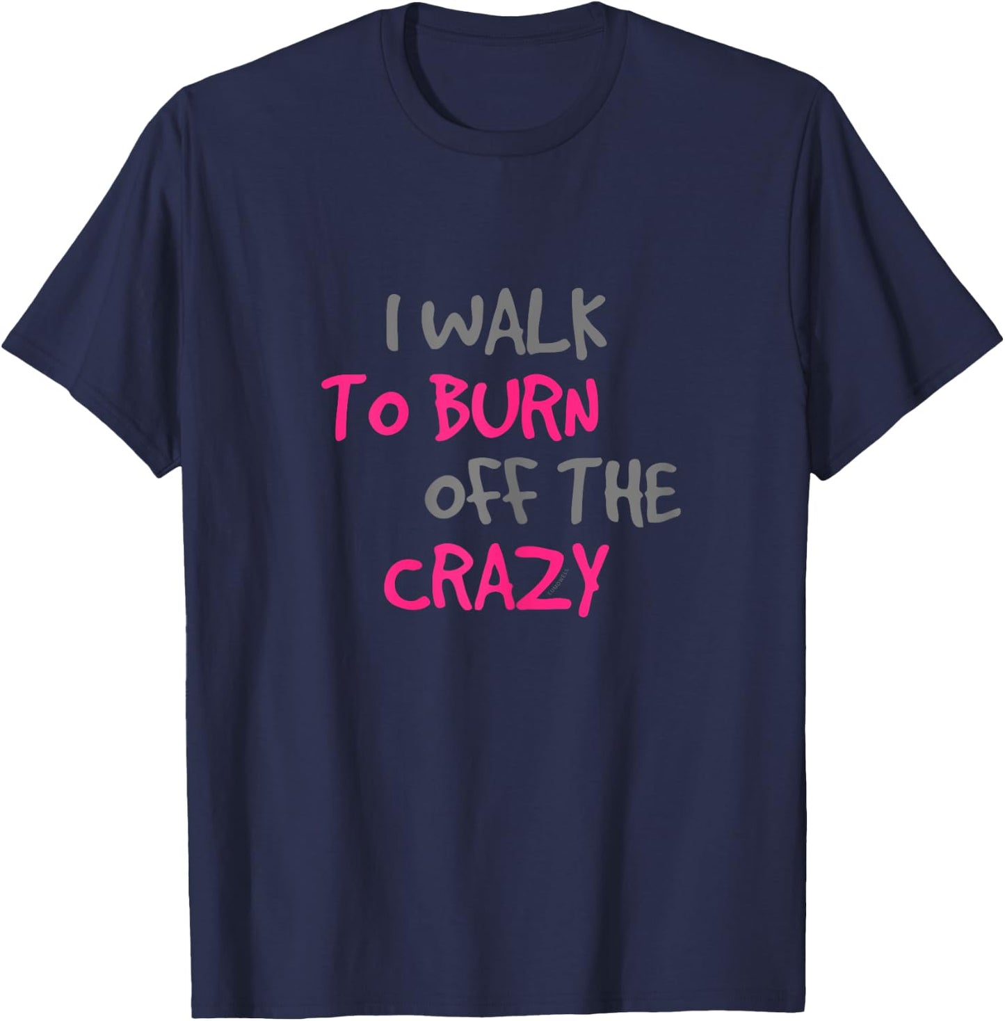 I Walk To Burn Off The Crazy Funny Walking T Shirt T-Shirt - T-Shirt | Navy