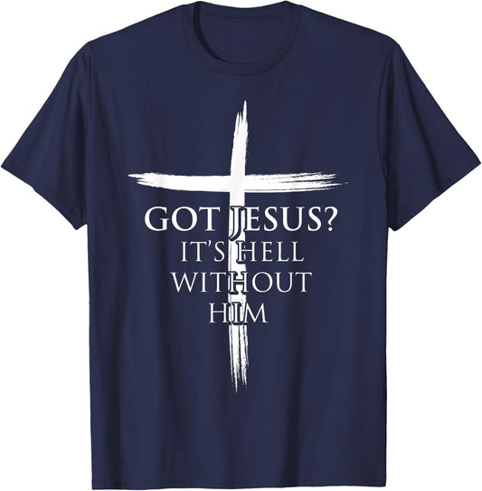 Got Jesus It's Hell Without Him Christian Faith Cross T-Shirt - T-Shirt | Navy