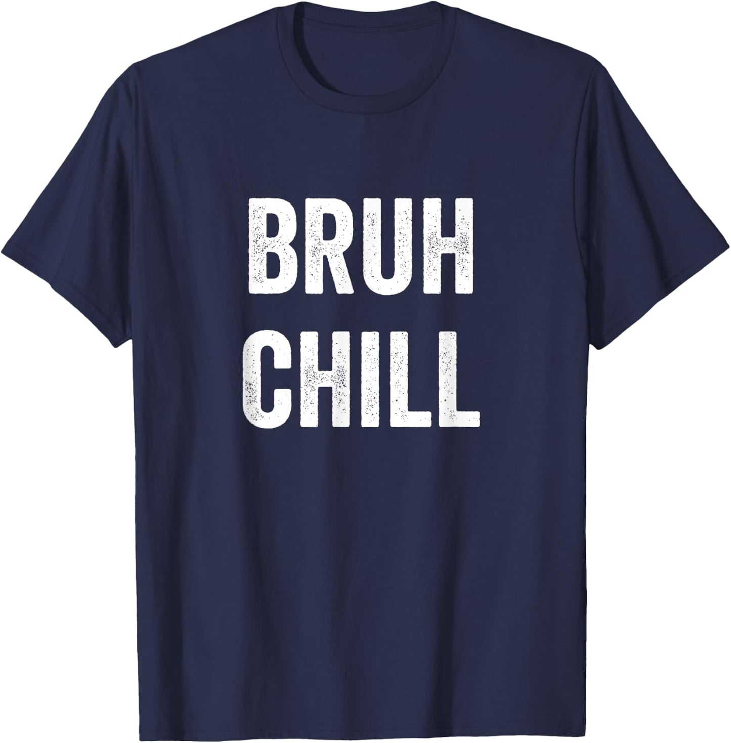 Just Chill Bruh, Funny Teenager Quote, Bruh Chill, No Rush T-Shirt - T-Shirt | Navy