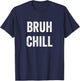 Just Chill Bruh, Funny Teenager Quote, Bruh Chill, No Rush T-Shirt - T-Shirt | Navy