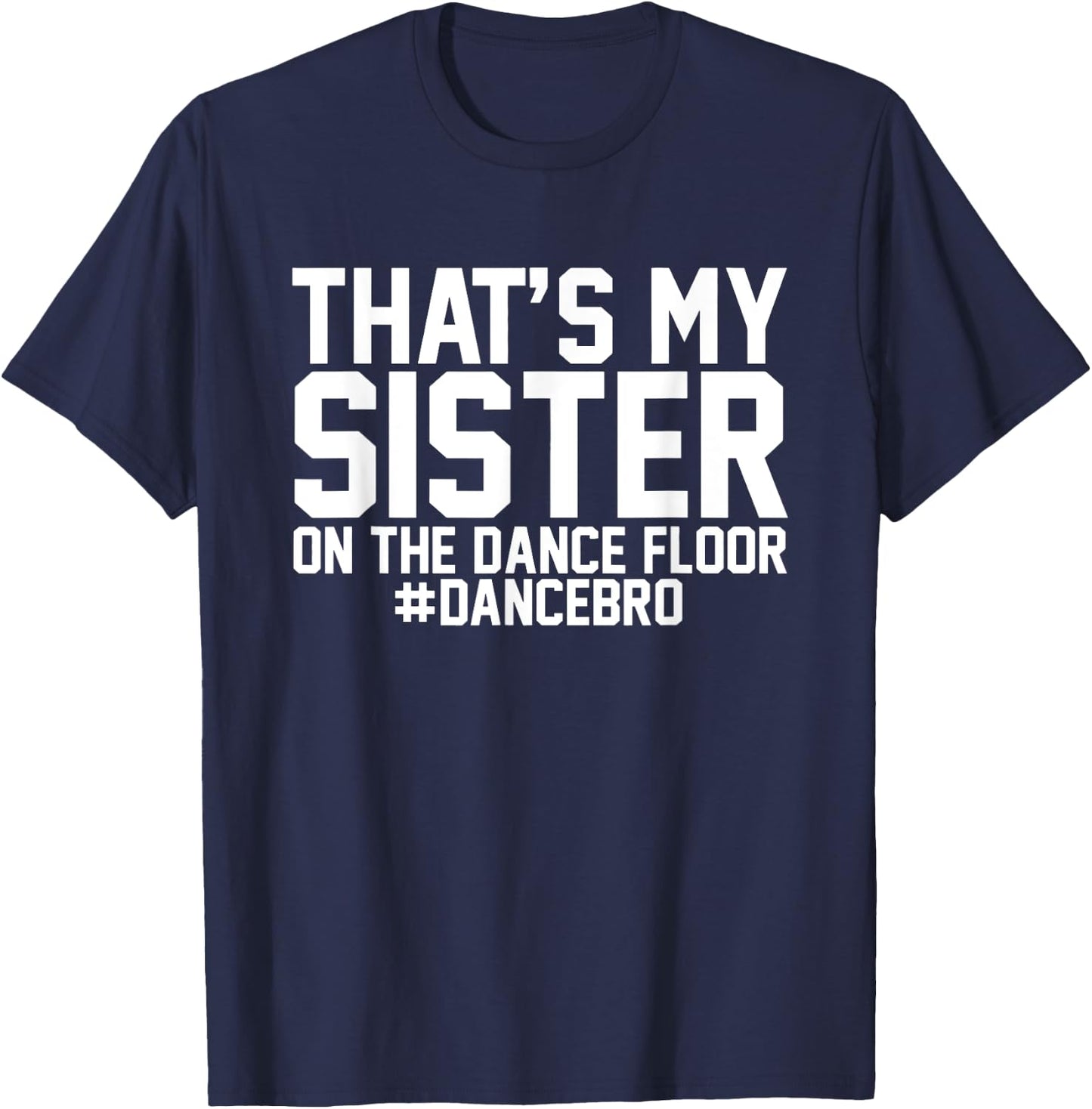 That's My Sister On The Dance Floor, Dance Brother T-Shirt - T-Shirt | Navy