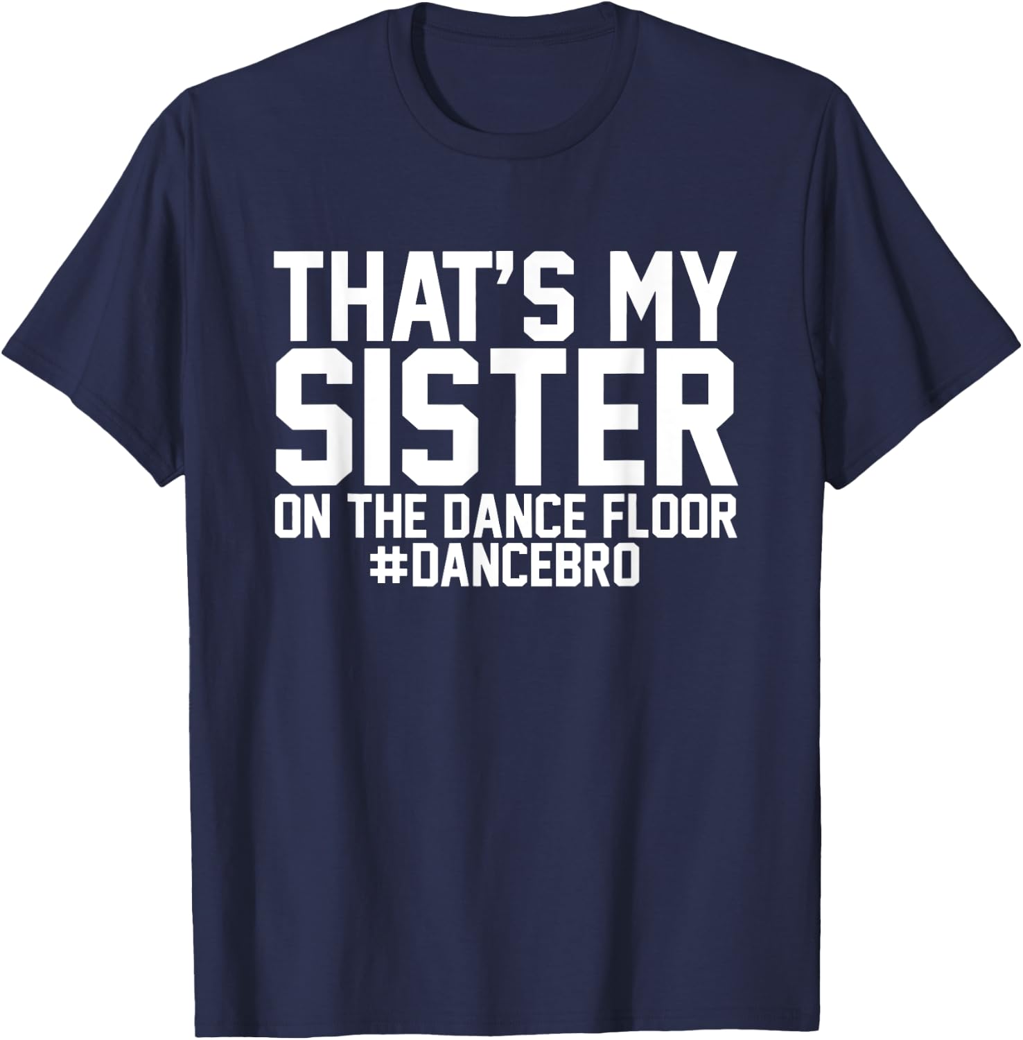 That's My Sister On The Dance Floor, Dance Brother T-Shirt - T-Shirt | Navy