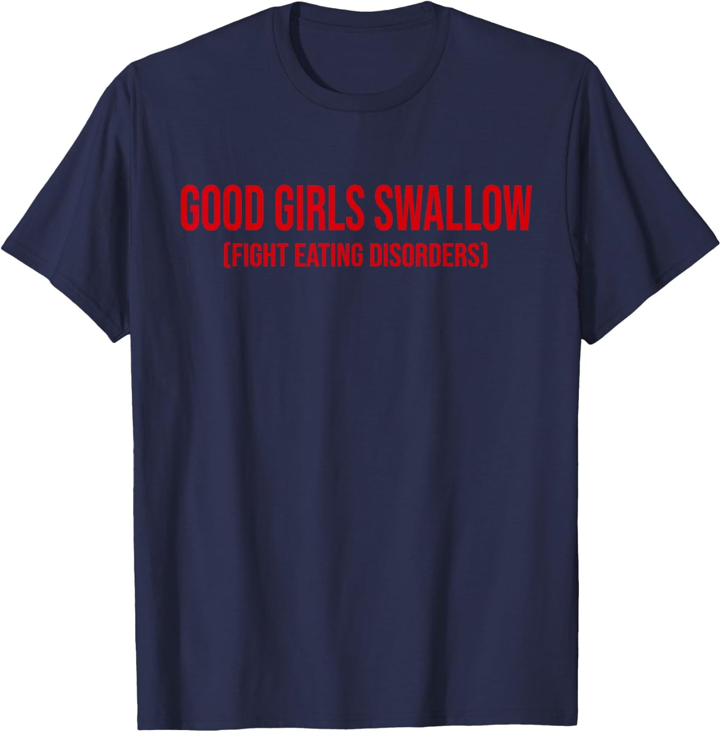 Good Girls Swallow Fight Eating Disorders T-Shirt - T-Shirt | Navy