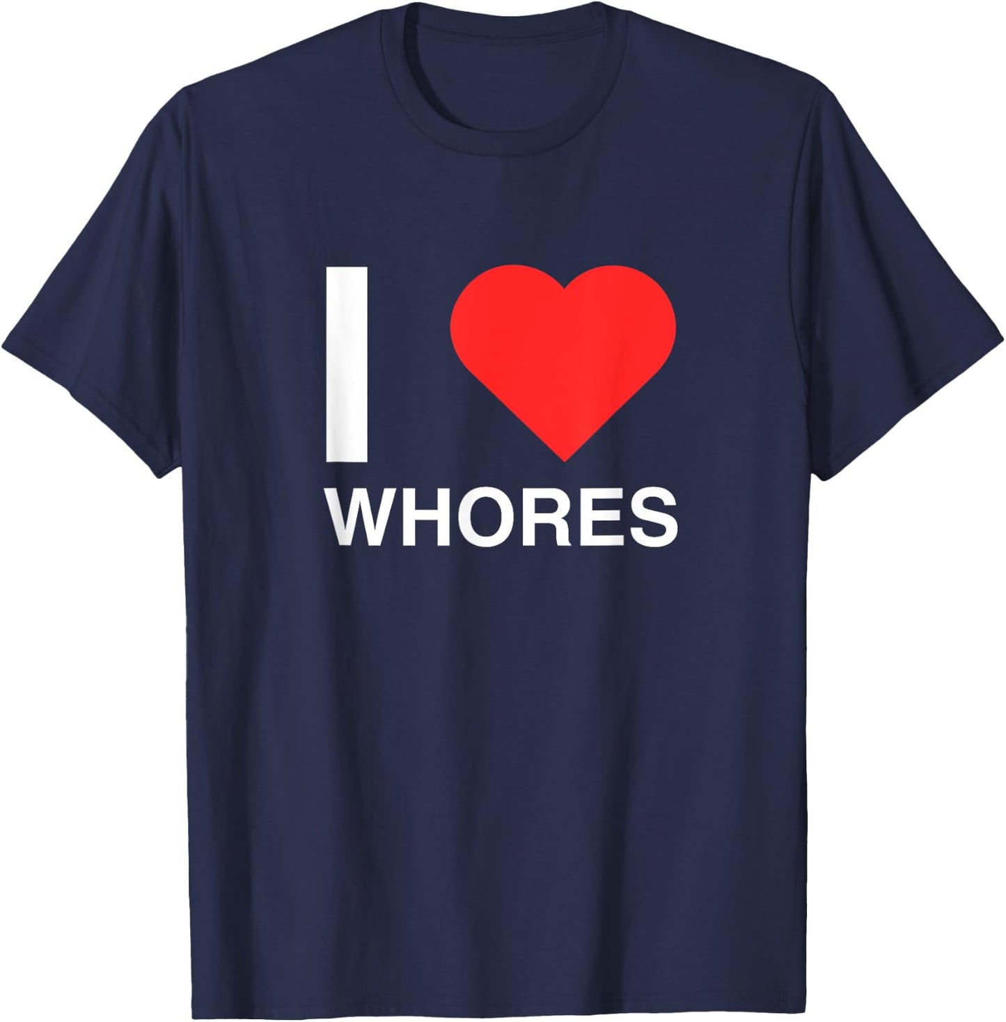 I Love Heart Whores Funny Joke Dark Humor Novelty Meme Silly T-Shirt - T-Shirt | Navy