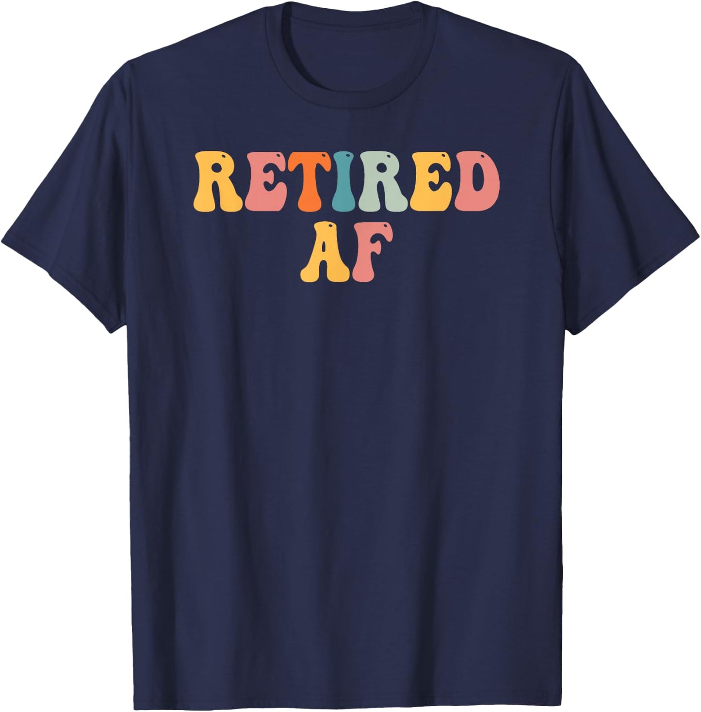 Retired AF Funny Retirement Gift Quote Saying T-Shirt - T-Shirt | Navy