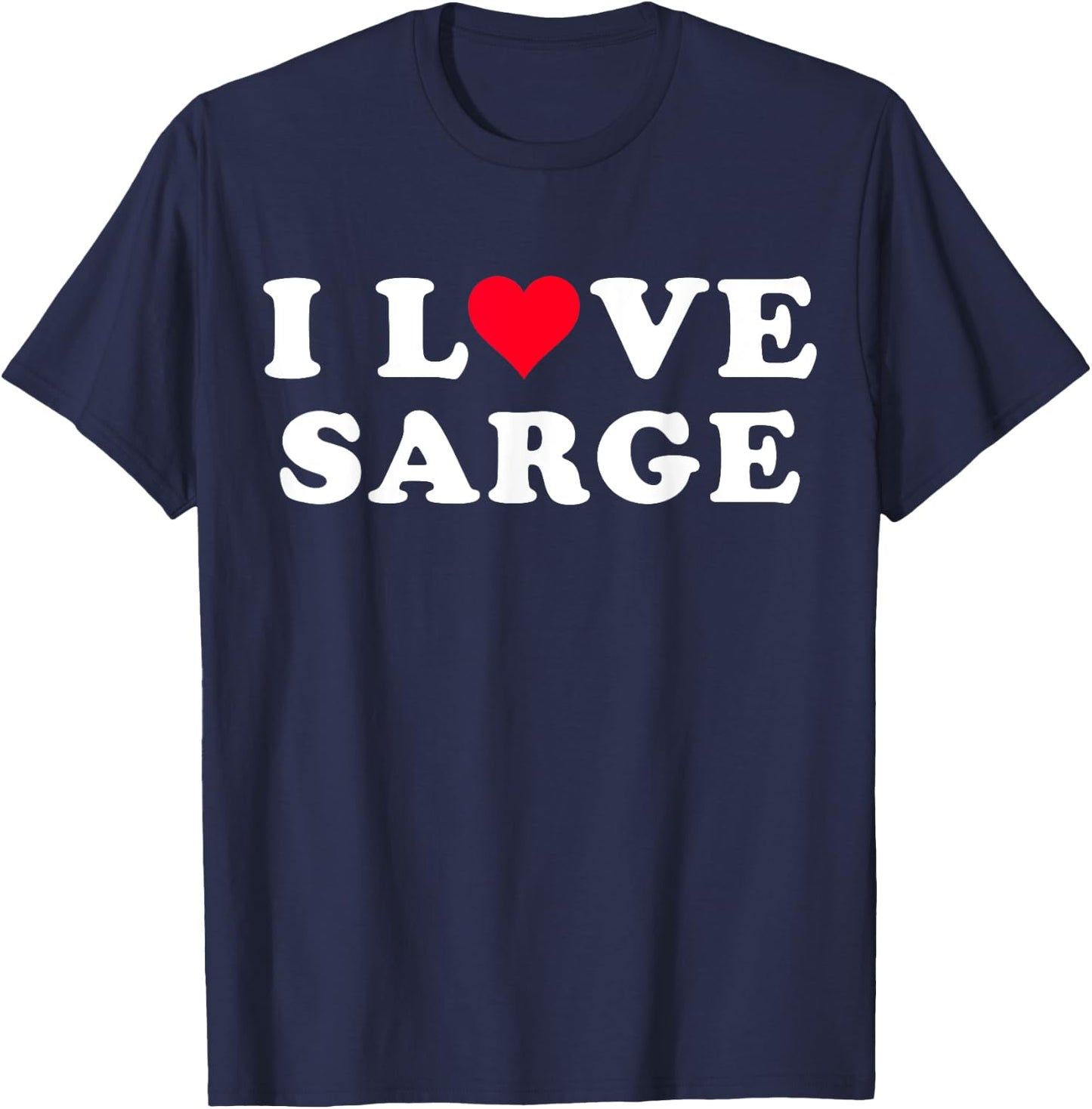 I Love Sarge Matching Girlfriend & Boyfriend Sarge Name T-Shirt - T-Shirt | Navy