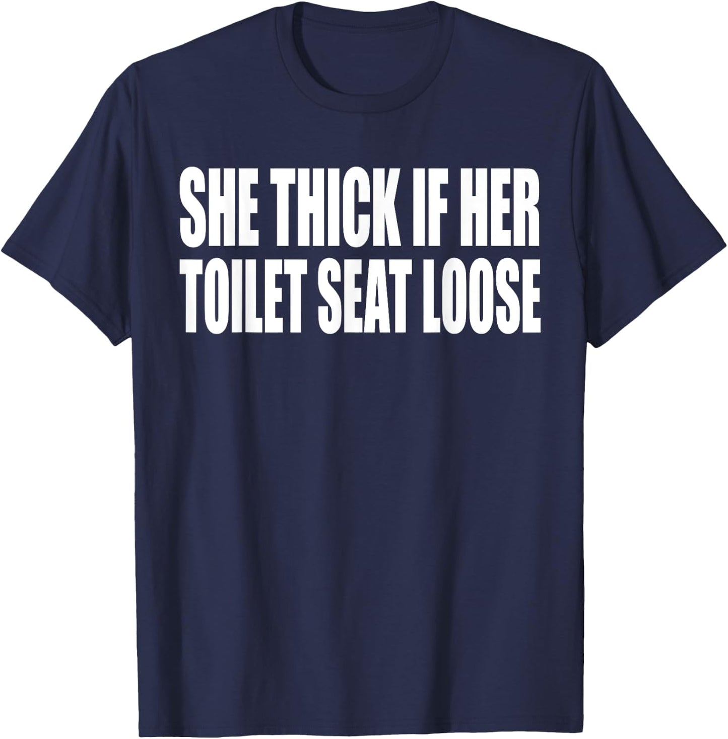 She Thick If Her Toilet Seat Loose Funny Saying Quote Men T-Shirt - T-Shirt | Navy