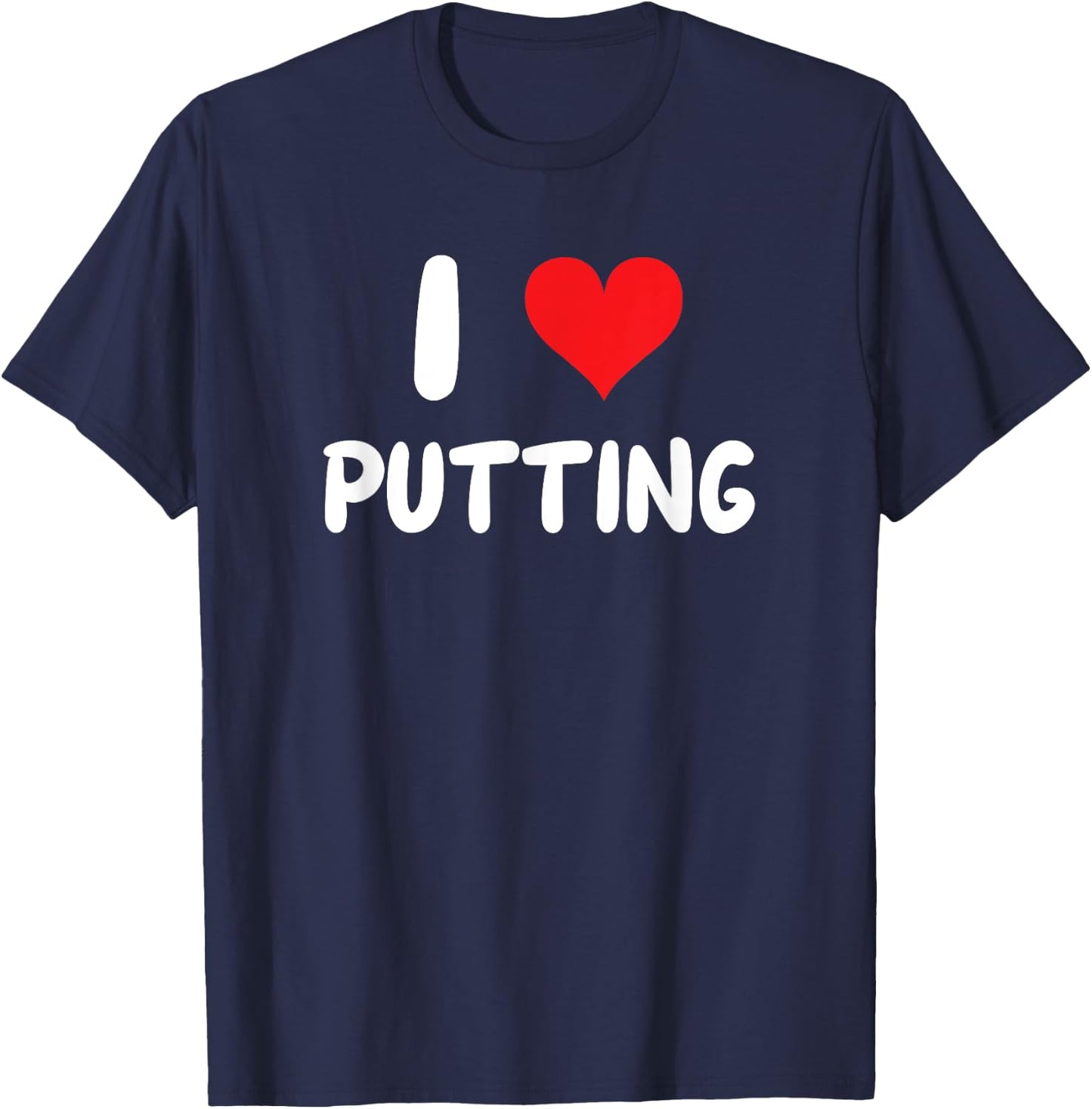 I Love Putting - Heart - Put Putter Golf Golfing Golfer T-Shirt - T-Shirt | Navy