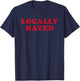 Locally Hated Strong Confirmation Sarcastic Quote T-Shirt - T-Shirt | Navy
