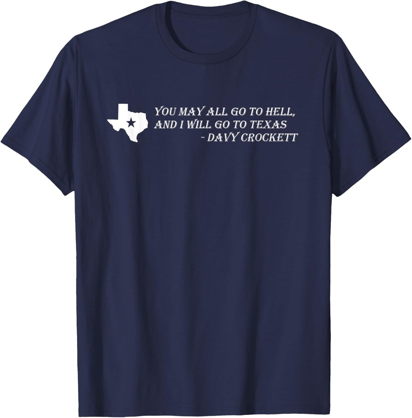 Davy Crockett- You may all go to hell and I will go to Texas T-Shirt - T-Shirt | Navy
