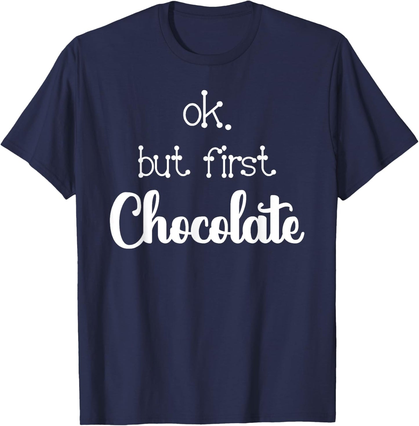 Ok But First Chocolate Quote Hot Or Dark Chocolate Lover T-Shirt - T-Shirt | Navy