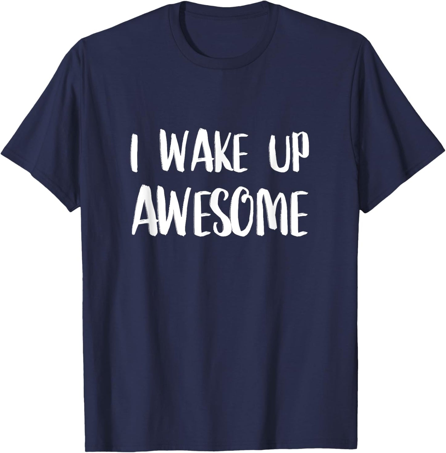 I Wake Up Awesome - Funny Quote T-Shirt - T-Shirt | Navy
