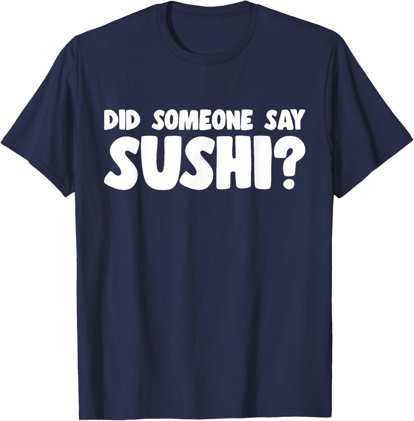 Sushi Lover Did Someone Say Sushi T-Shirt - T-Shirt | Navy
