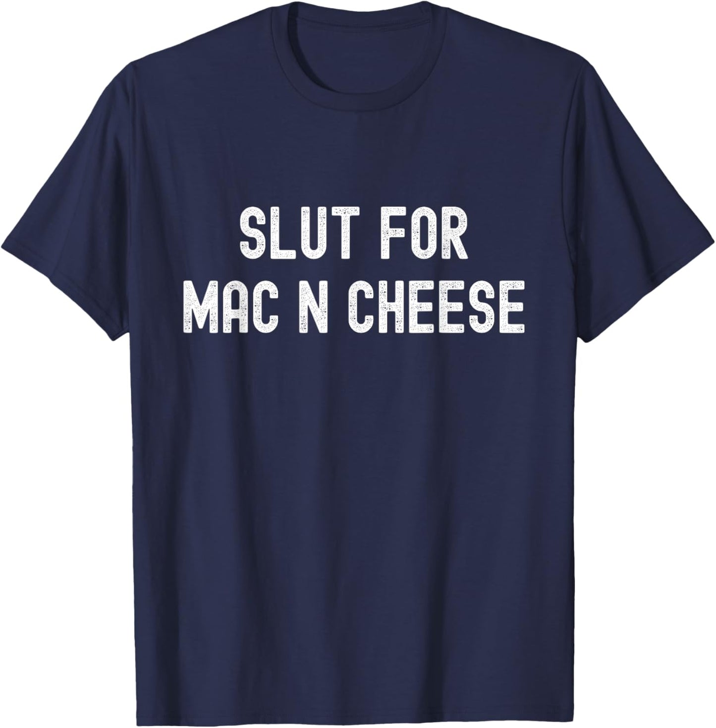 Slut for Mac N Cheese Irreverent Funny Adult Humor Sluts T-Shirt - T-Shirt | Navy