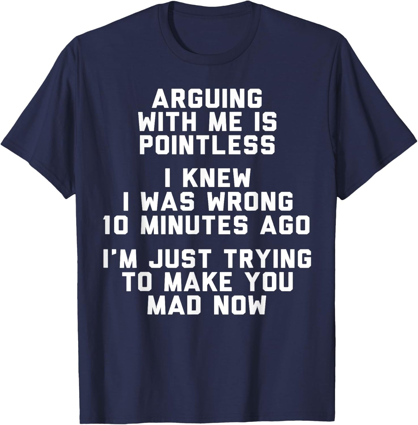 Arguing With Me Is Pointless I Knew I Was Wrong 10 Minutes T-Shirt - T-Shirt | Navy