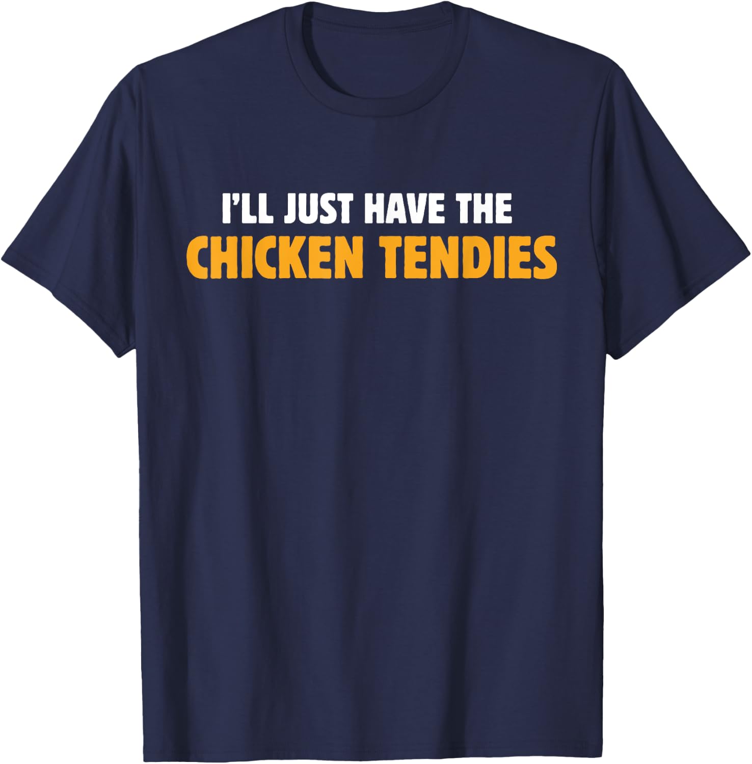 I'll Just Have The Chicken Tendies Funny Chicken Tenders T-Shirt - T-Shirt | Navy
