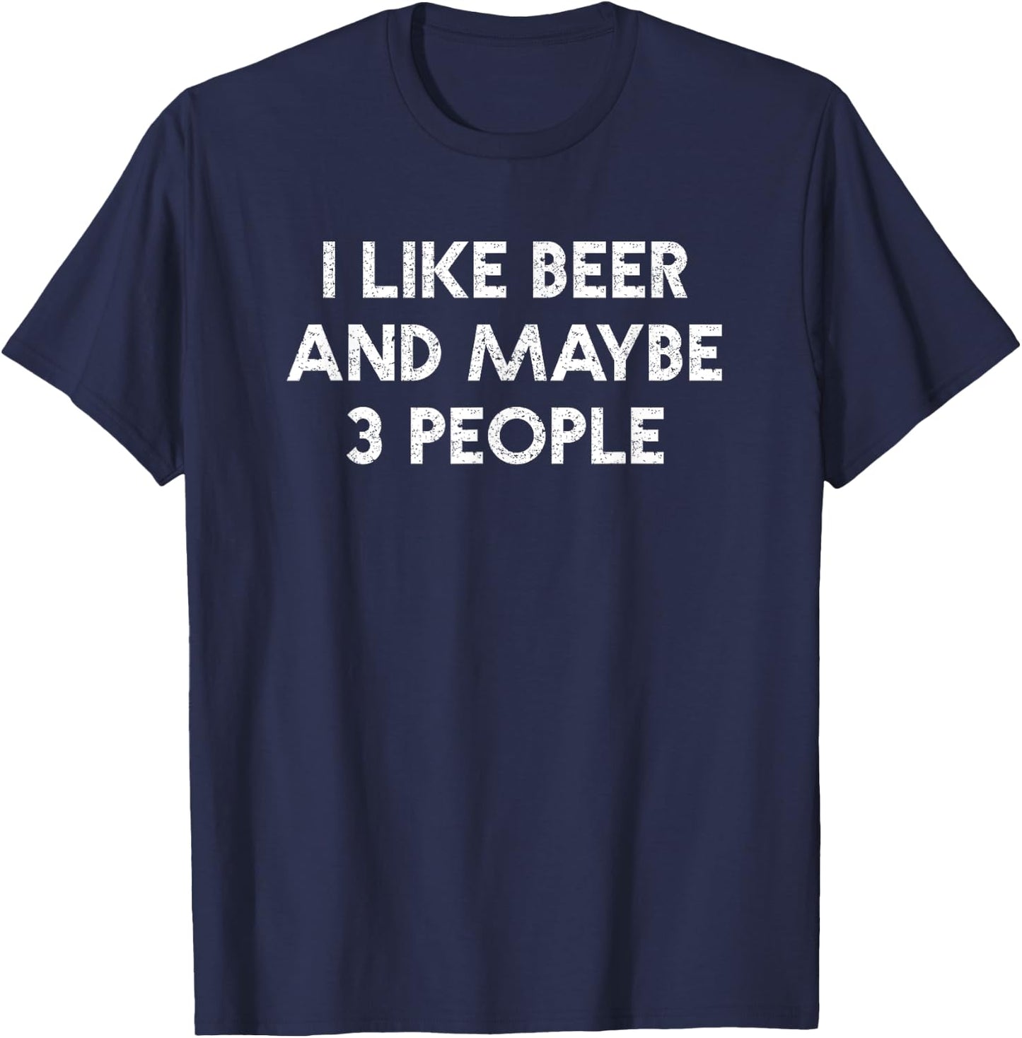 I Like Beer And Maybe 3 People Funny Adult Humor Drinking T-Shirt - T-Shirt | Navy